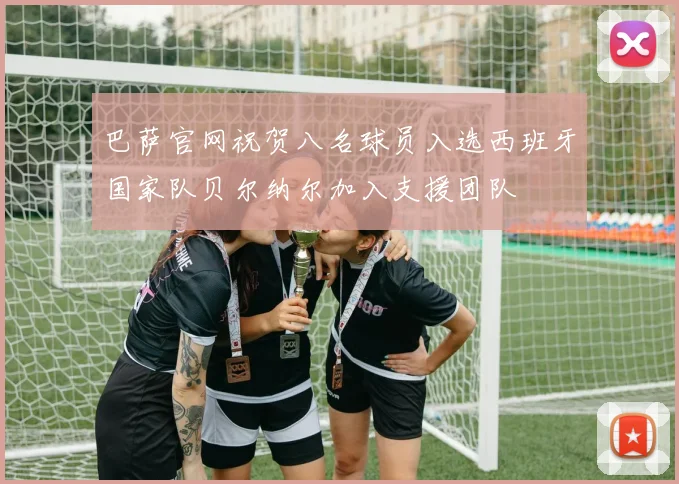 巴萨官网祝贺八名球员入选西班牙国家队贝尔纳尔加入支援团队